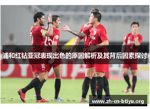 浦和红钻亚冠表现出色的原因解析及其背后因素探讨
